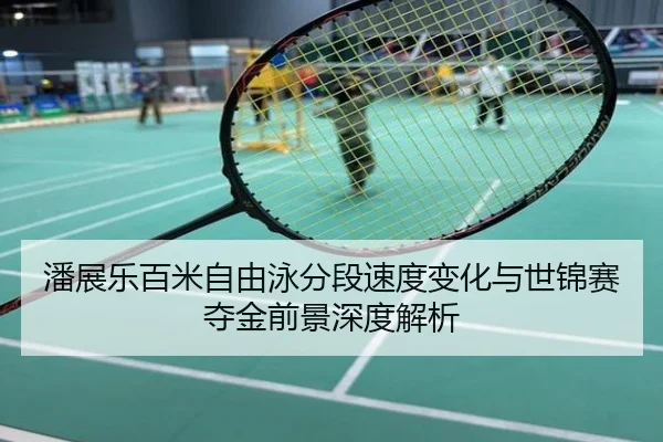潘展乐百米自由泳分段速度变化与世锦赛夺金前景深度解析